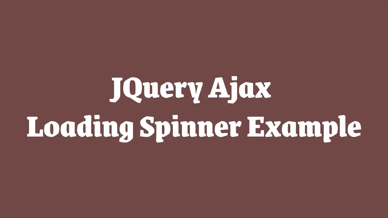 JQuery Ajax Loading Spinner Example