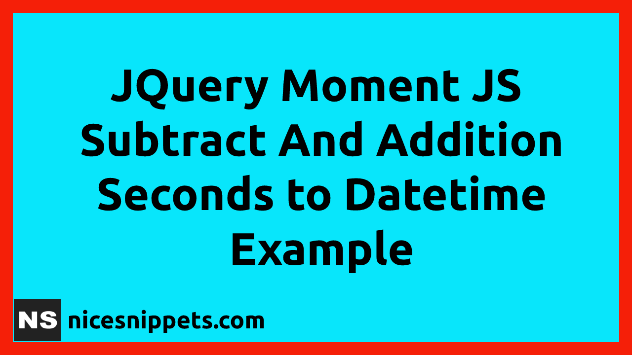 JQuery Moment JS Subtract And Addition Seconds to Datetime Example