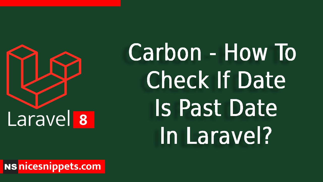 Carbon - How to Check If Date Is Past Date In Laravel 8 ?
