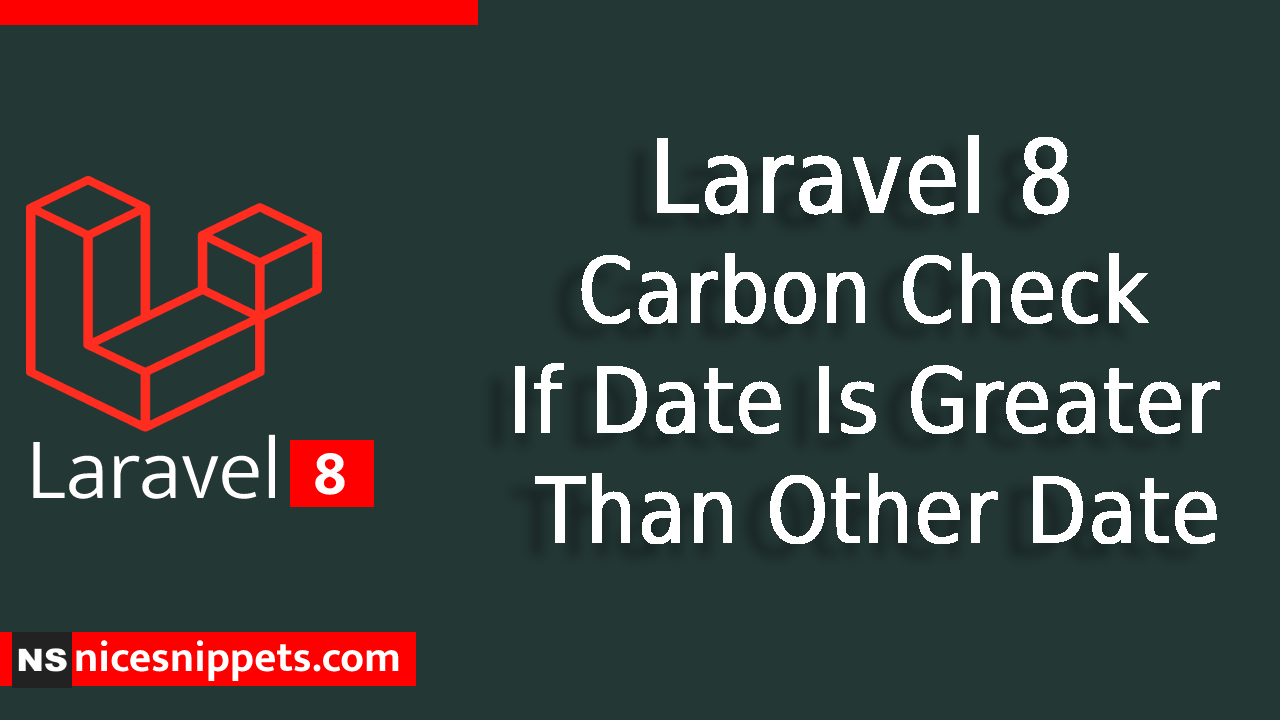 Laravel 8 Carbon Check If Date Is Greater Than Other Date