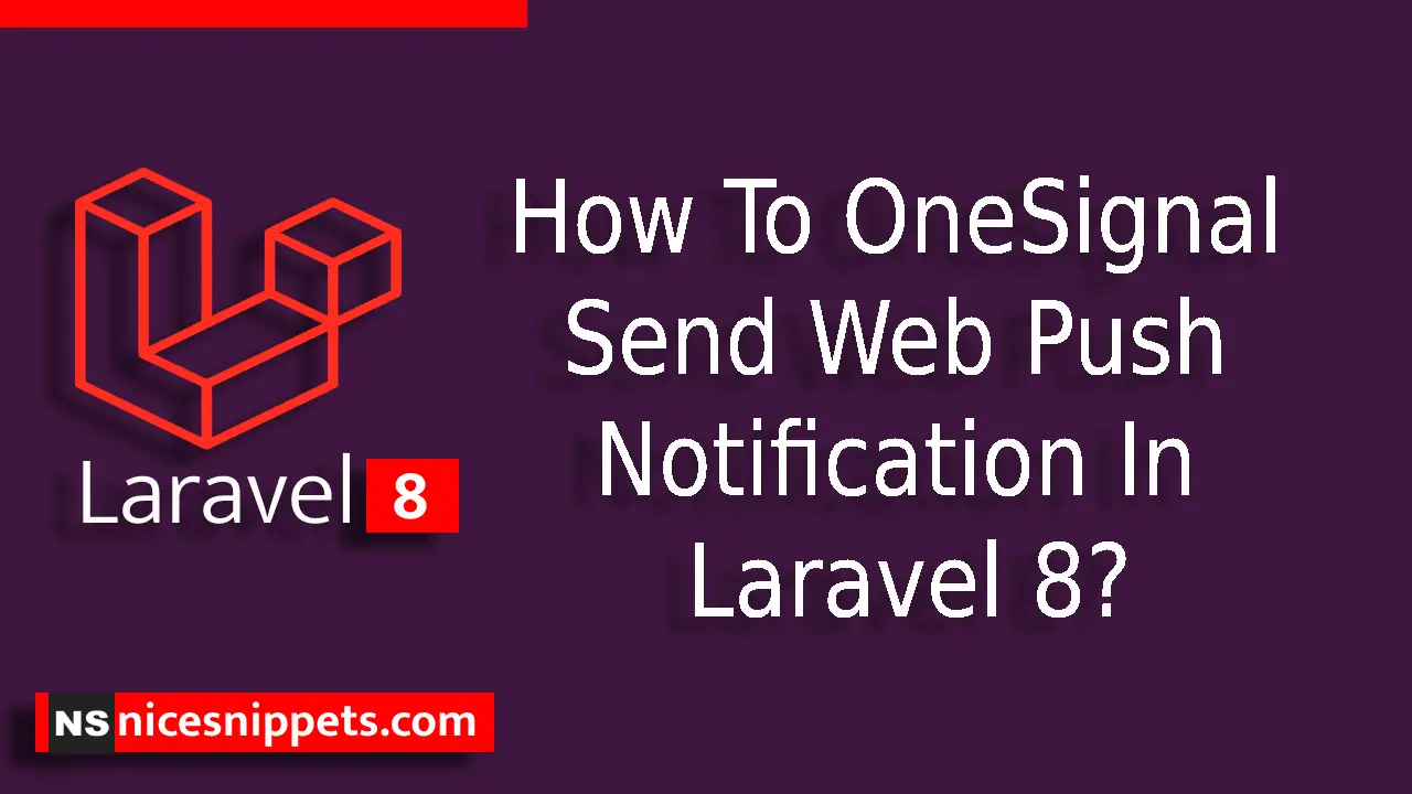 How To OneSignal Send Web Push Notification In Laravel 8?