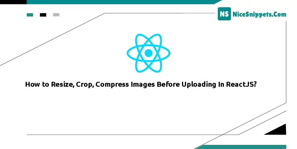 How to Resize, Crop, Compress Images Before Uploading In ReactJS?